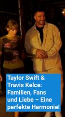 Taylor Swift & Travis Kelce: Familien, Fans und Liebe – Eine perfekte Harmonie!