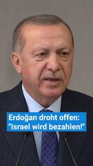 Erdoğan droht offen: Israel wird bezahlen!