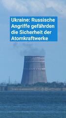 Ukraine: Russische Angriffe gefährden die Sicherheit der Atomkraftwerke