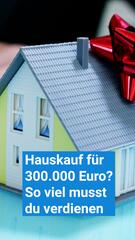 Hauskauf für 300.000 Euro? So viel musst du verdienen