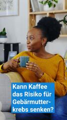 Kann Kaffee das Risiko für Gebärmutterkrebs senken?