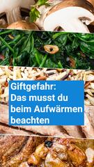 Vorsicht mit Resteessen: Manche Lebensmittel können beim Aufwärmen giftig werden